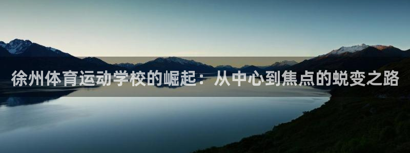 公海赌赌船官网下载招商电话号码是多少号:徐州体育运动学校的崛